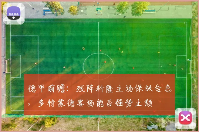 德甲前瞻：残阵科隆主场保级告急，多特蒙德客场能否强势止颓